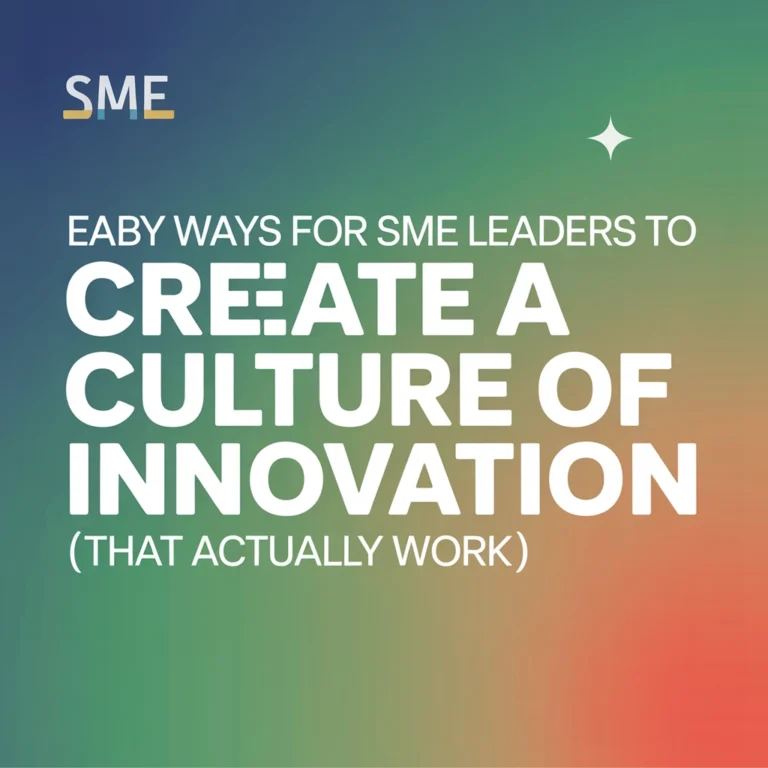 Easy Ways for SME Leaders to Create a Culture of Innovation (That Actually Work)
