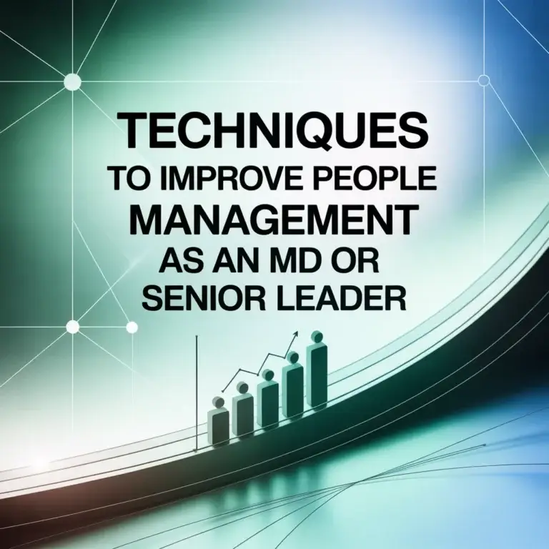 Techniques to Improve People Management as an MD or Senior Leader